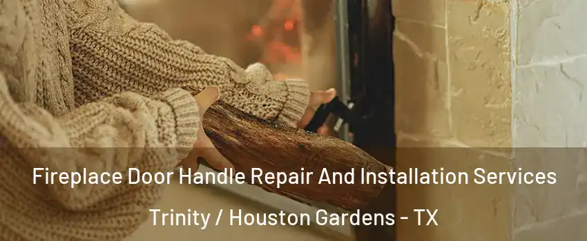 Fireplace Door Handle Repair And Installation Services Trinity / Houston Gardens - TX