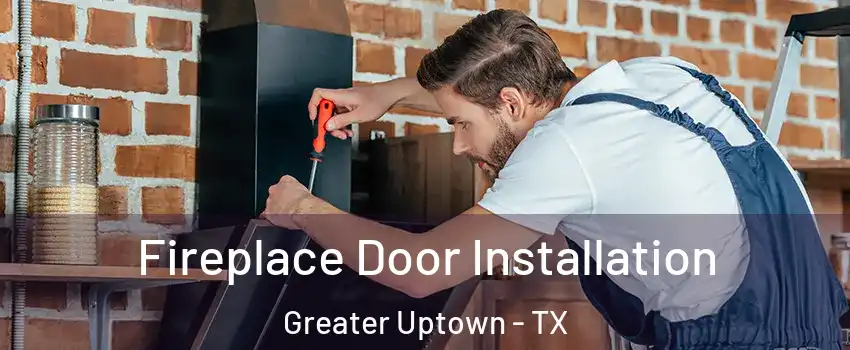 Fireplace Door Installation Greater Uptown - TX