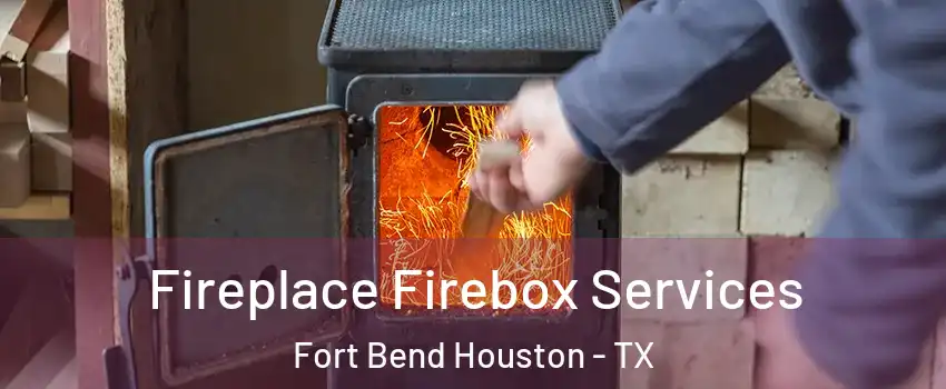 Fireplace Firebox Services Fort Bend Houston - TX