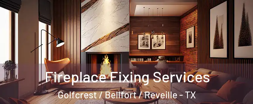 Fireplace Fixing Services Golfcrest / Bellfort / Reveille - TX