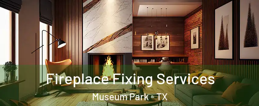 Fireplace Fixing Services Museum Park - TX