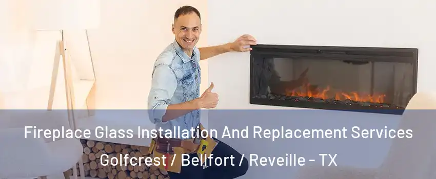 Fireplace Glass Installation And Replacement Services Golfcrest / Bellfort / Reveille - TX