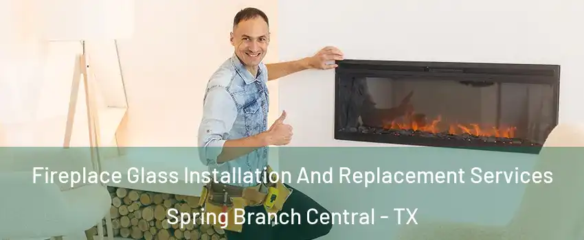 Fireplace Glass Installation And Replacement Services Spring Branch Central - TX