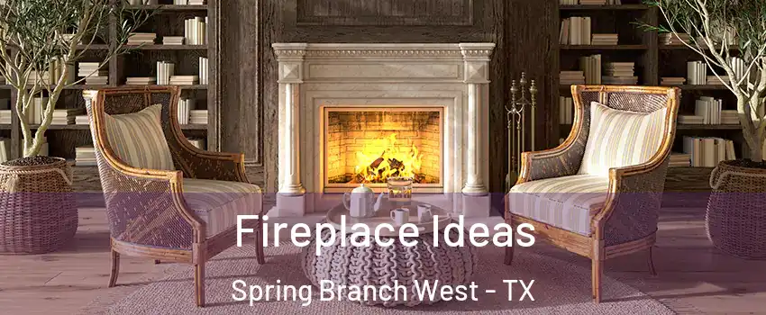 Fireplace Ideas Spring Branch West - TX