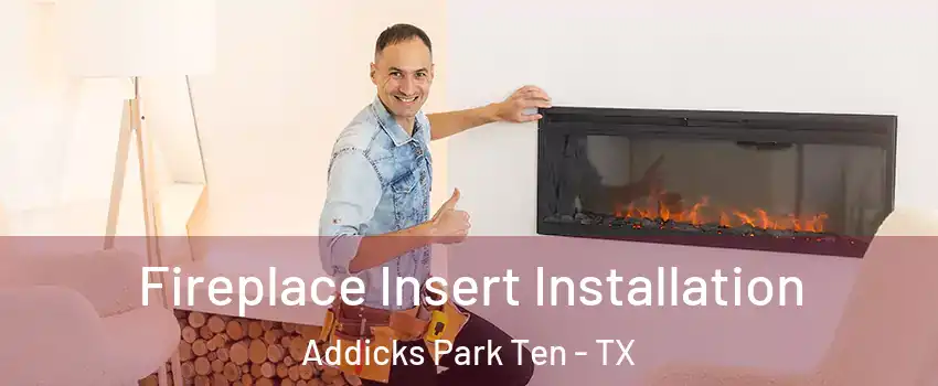 Fireplace Insert Installation Addicks Park Ten - TX