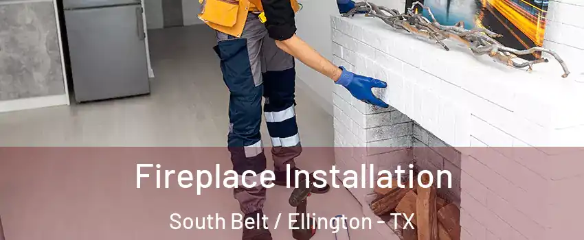 Fireplace Installation South Belt / Ellington - TX