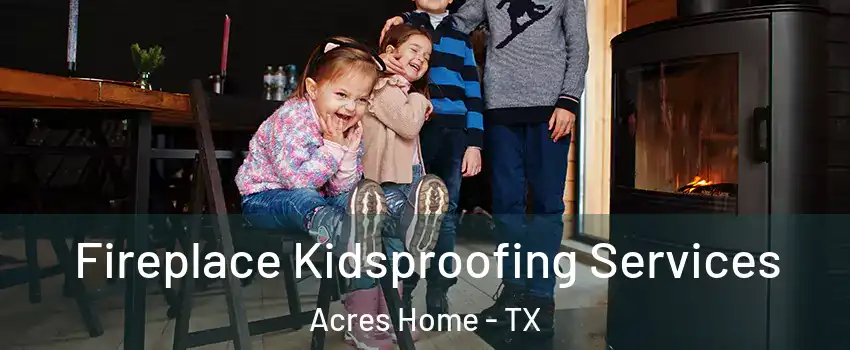 Fireplace Kidsproofing Services Acres Home - TX