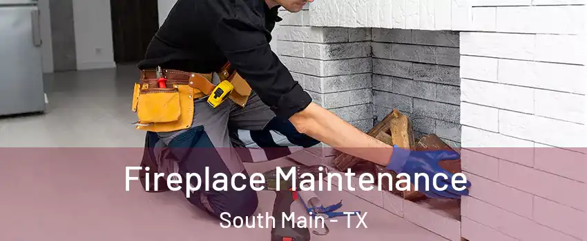 Fireplace Maintenance South Main - TX