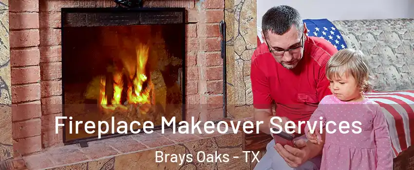 Fireplace Makeover Services Brays Oaks - TX