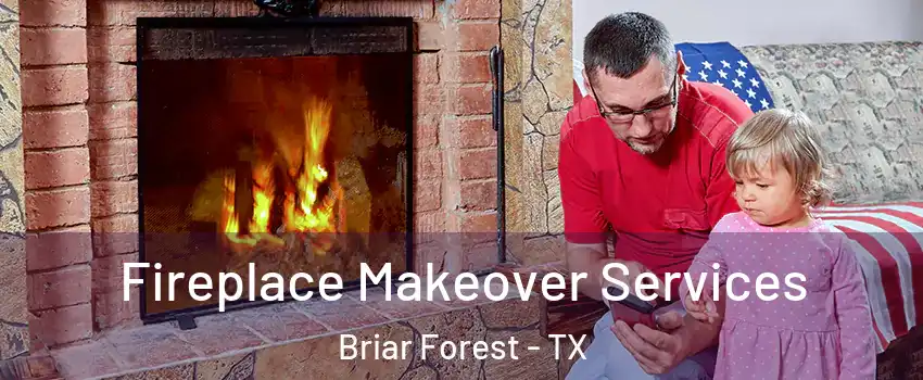 Fireplace Makeover Services Briar Forest - TX