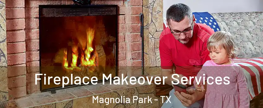 Fireplace Makeover Services Magnolia Park - TX