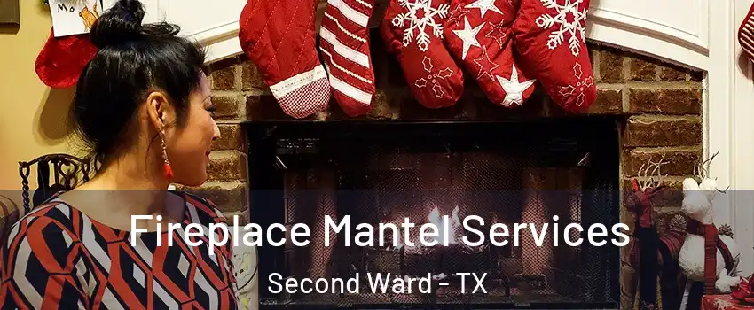 Fireplace Mantel Services Second Ward - TX