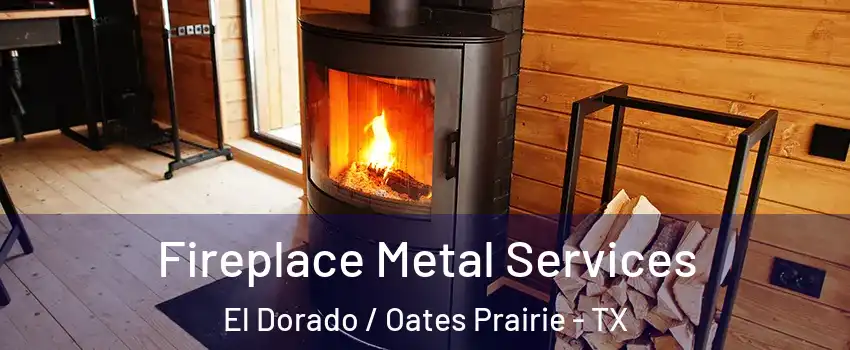 Fireplace Metal Services El Dorado / Oates Prairie - TX