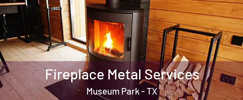 Fireplace Metal Services Museum Park - TX