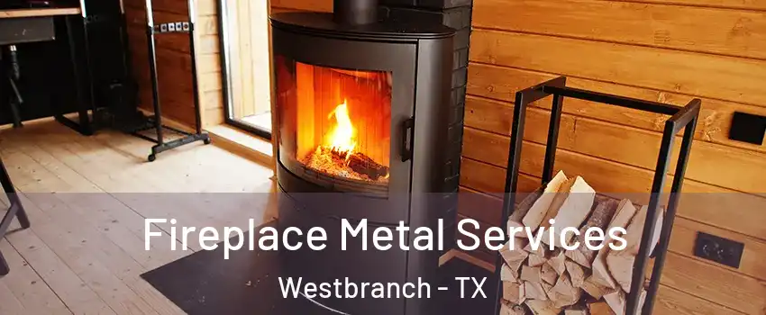 Fireplace Metal Services Westbranch - TX