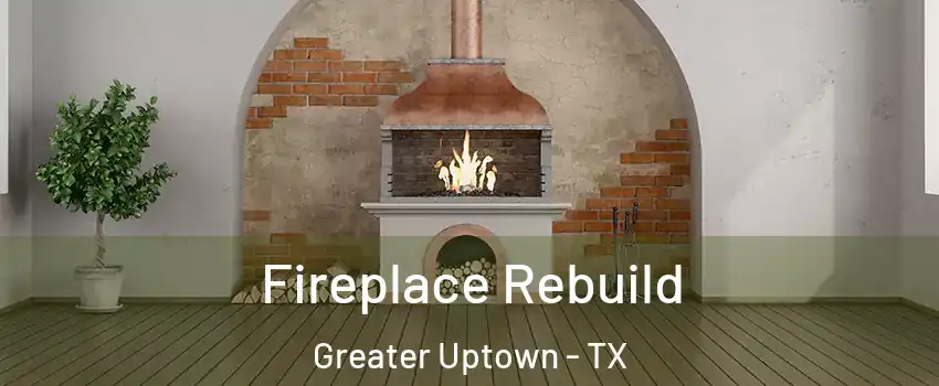 Fireplace Rebuild Greater Uptown - TX