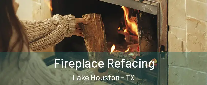 Fireplace Refacing Lake Houston - TX