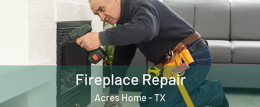 Fireplace Repair Acres Home - TX