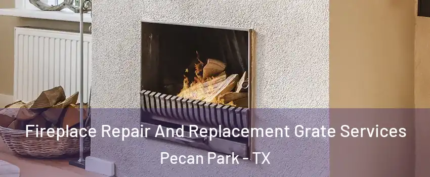 Fireplace Repair And Replacement Grate Services Pecan Park - TX