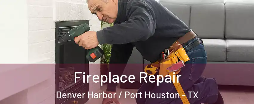 Fireplace Repair Denver Harbor / Port Houston - TX