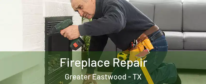 Fireplace Repair Greater Eastwood - TX