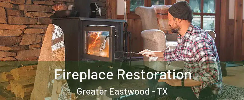 Fireplace Restoration Greater Eastwood - TX