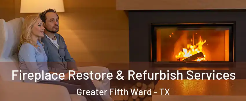 Fireplace Restore & Refurbish Services Greater Fifth Ward - TX