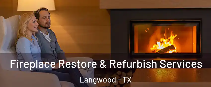 Fireplace Restore & Refurbish Services Langwood - TX