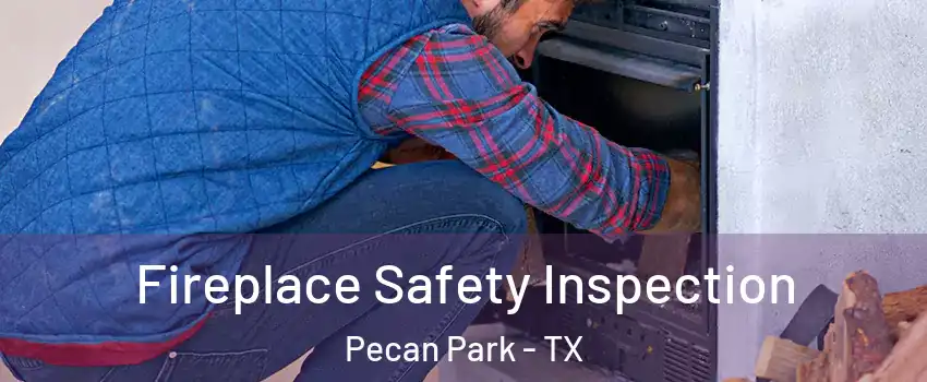 Fireplace Safety Inspection Pecan Park - TX