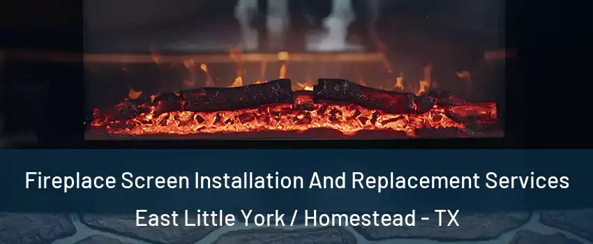 Fireplace Screen Installation And Replacement Services East Little York / Homestead - TX