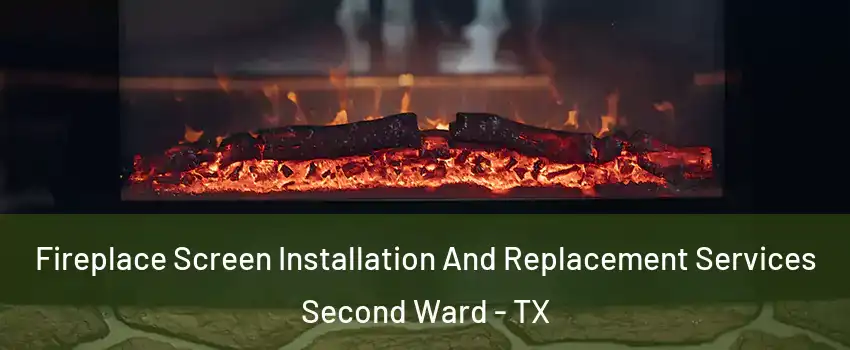 Fireplace Screen Installation And Replacement Services Second Ward - TX