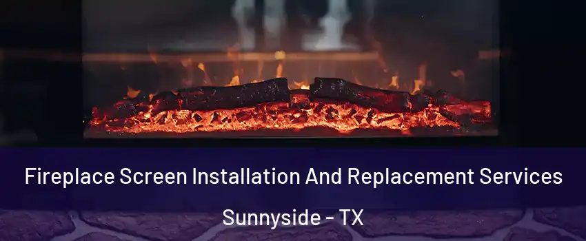 Fireplace Screen Installation And Replacement Services Sunnyside - TX