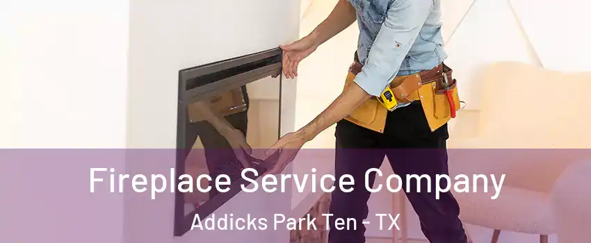 Fireplace Service Company Addicks Park Ten - TX