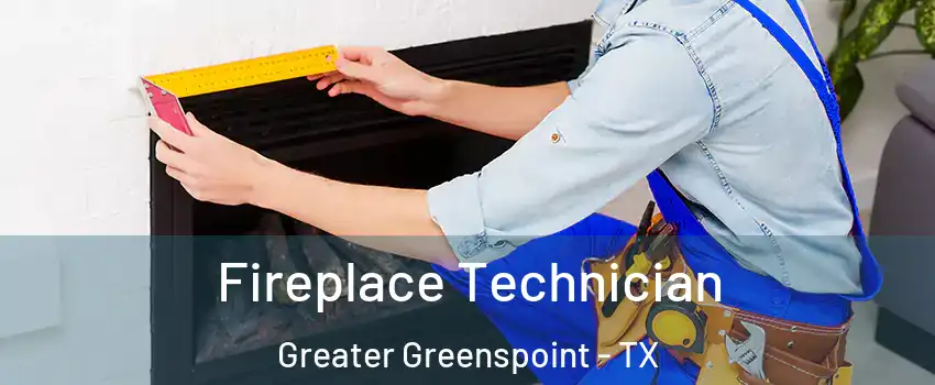 Fireplace Technician Greater Greenspoint - TX