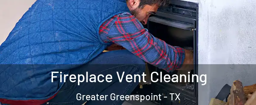 Fireplace Vent Cleaning Greater Greenspoint - TX