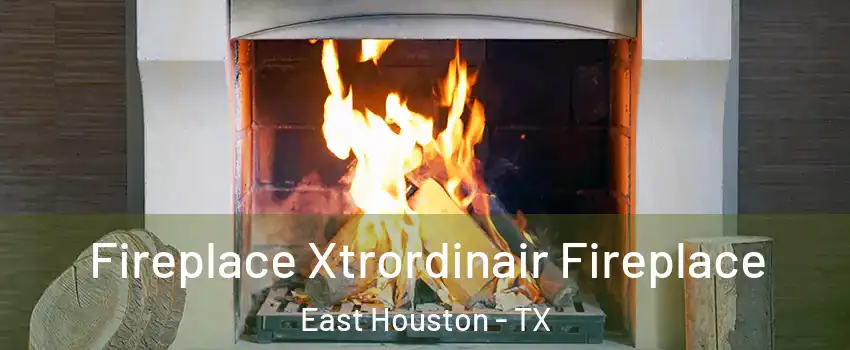 Fireplace Xtrordinair Fireplace East Houston - TX