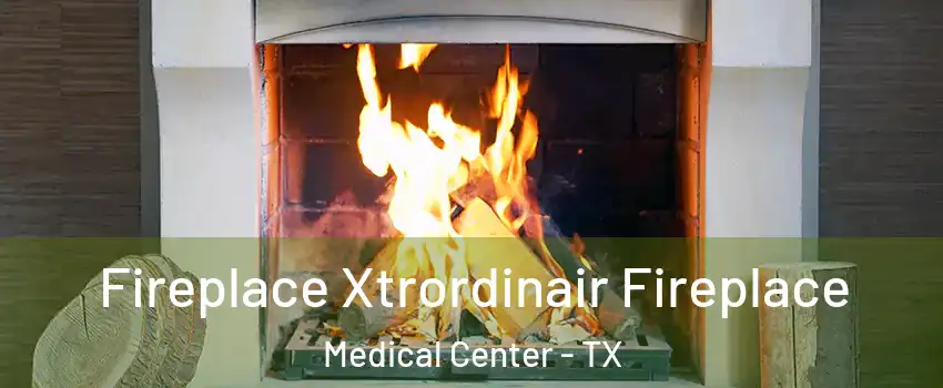 Fireplace Xtrordinair Fireplace Medical Center - TX