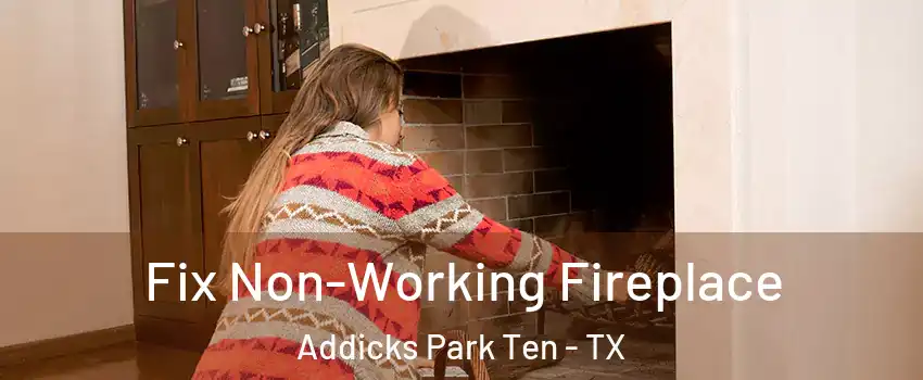 Fix Non-Working Fireplace Addicks Park Ten - TX