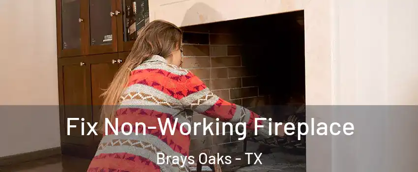 Fix Non-Working Fireplace Brays Oaks - TX