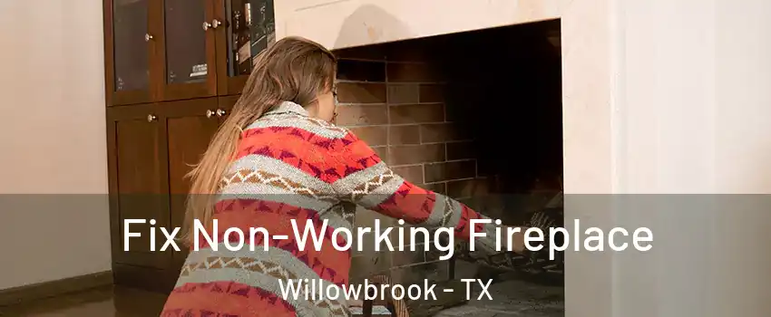 Fix Non-Working Fireplace Willowbrook - TX