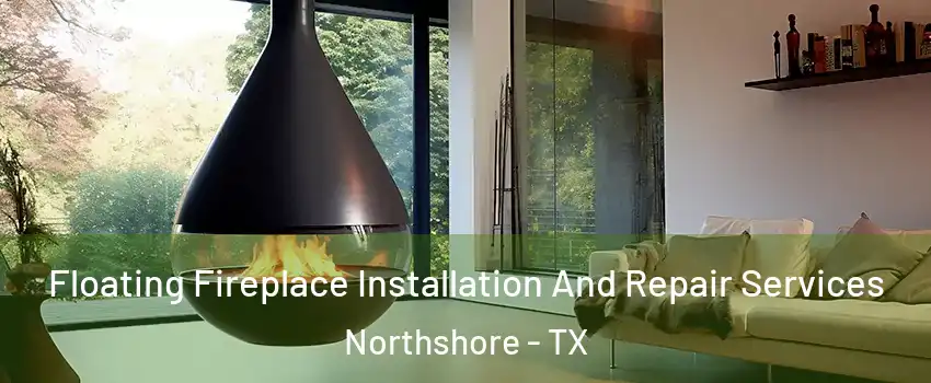 Floating Fireplace Installation And Repair Services Northshore - TX