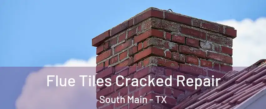 Flue Tiles Cracked Repair South Main - TX