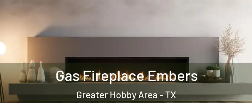 Gas Fireplace Embers Greater Hobby Area - TX