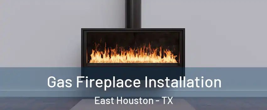 Gas Fireplace Installation East Houston - TX