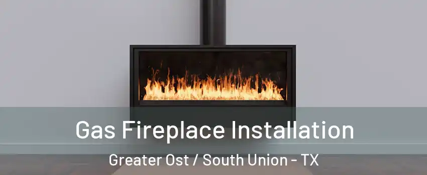 Gas Fireplace Installation Greater Ost / South Union - TX