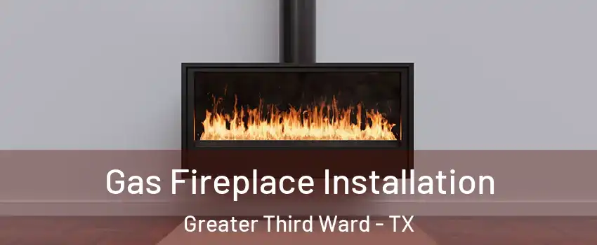 Gas Fireplace Installation Greater Third Ward - TX