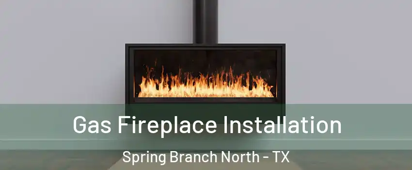 Gas Fireplace Installation Spring Branch North - TX