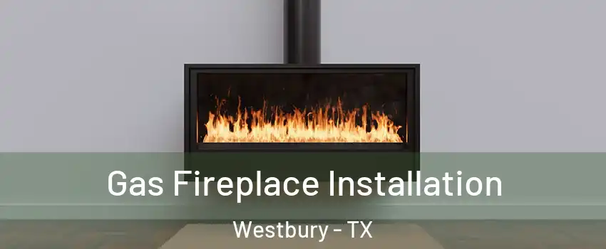 Gas Fireplace Installation Westbury - TX