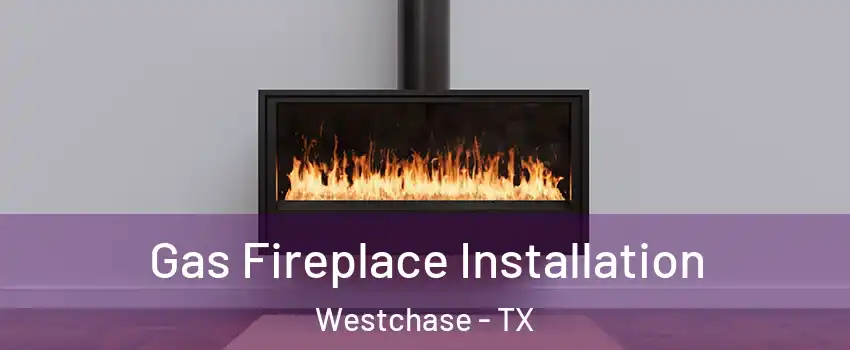 Gas Fireplace Installation Westchase - TX