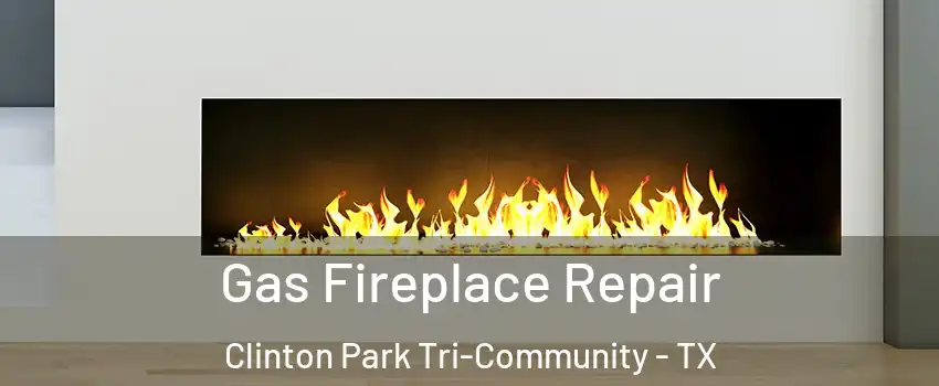 Gas Fireplace Repair Clinton Park Tri-Community - TX